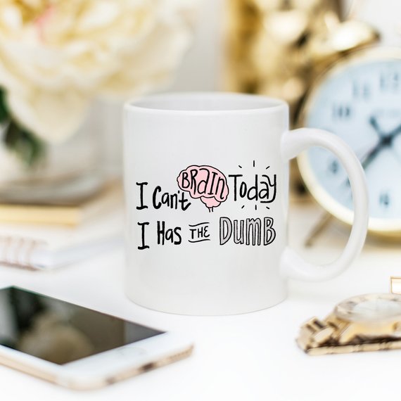 I Can't Brain Today, I Has The Dumb, Office Mug,